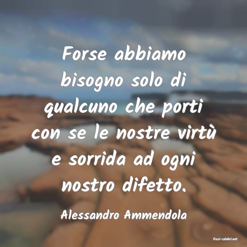 frasi di  Alessandro Ammendola
