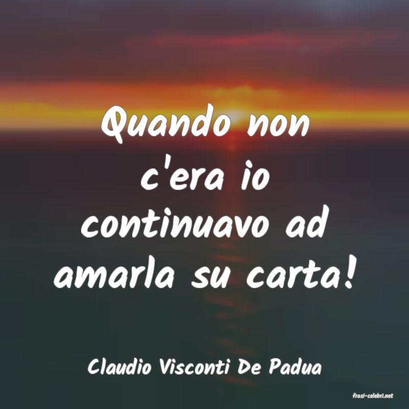 frasi di Claudio Visconti De Padua