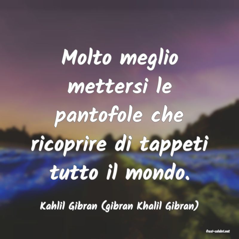 frasi di  Kahlil Gibran (gibran Khalil Gibran)
