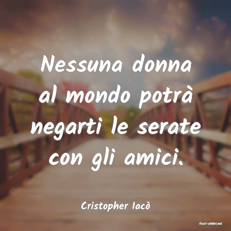 frasi di Cristopher Iac