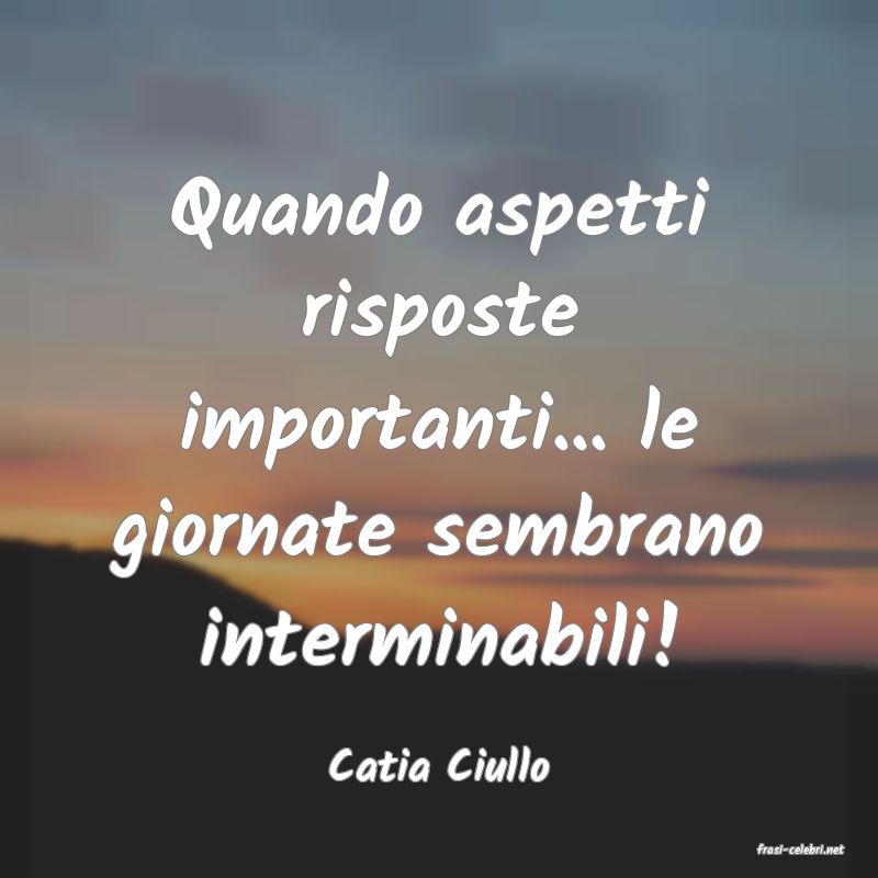 frasi di  Catia Ciullo
