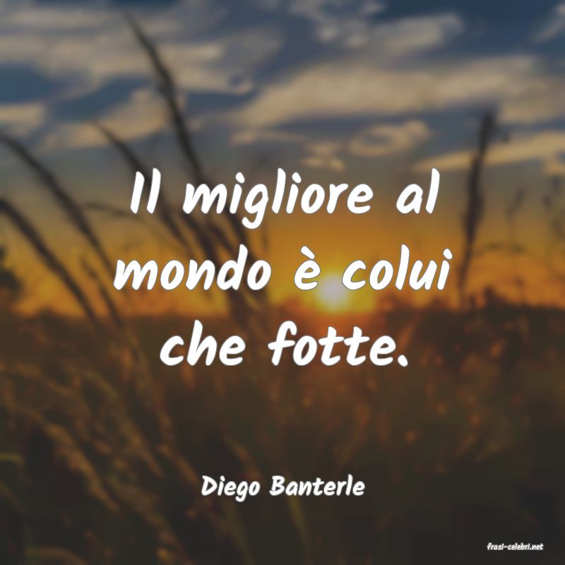 frasi di  Diego Banterle
