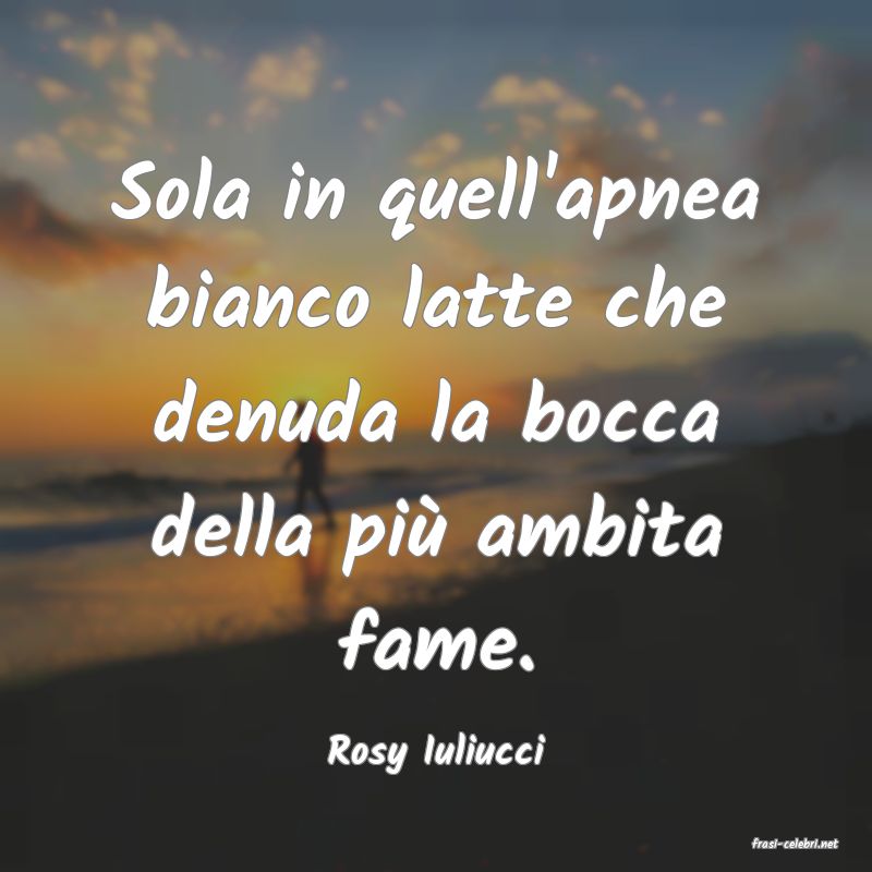 frasi di  Rosy Iuliucci
