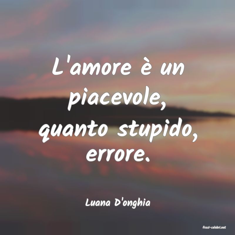 frasi di  Luana D'onghia
