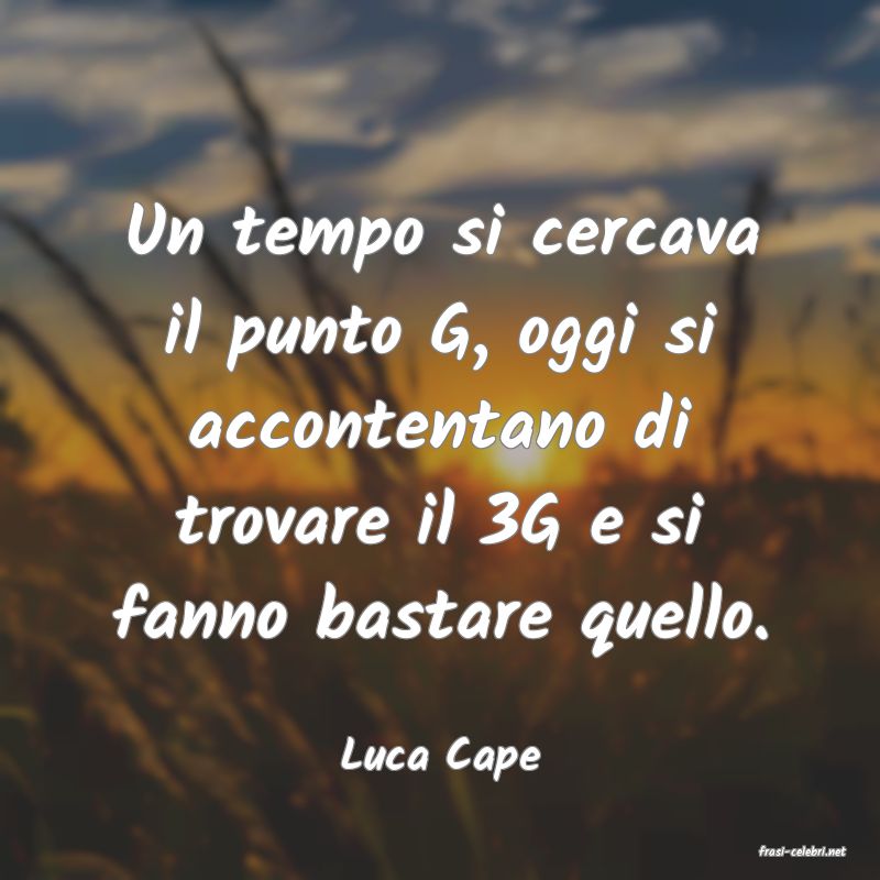 frasi di  Luca Cape
