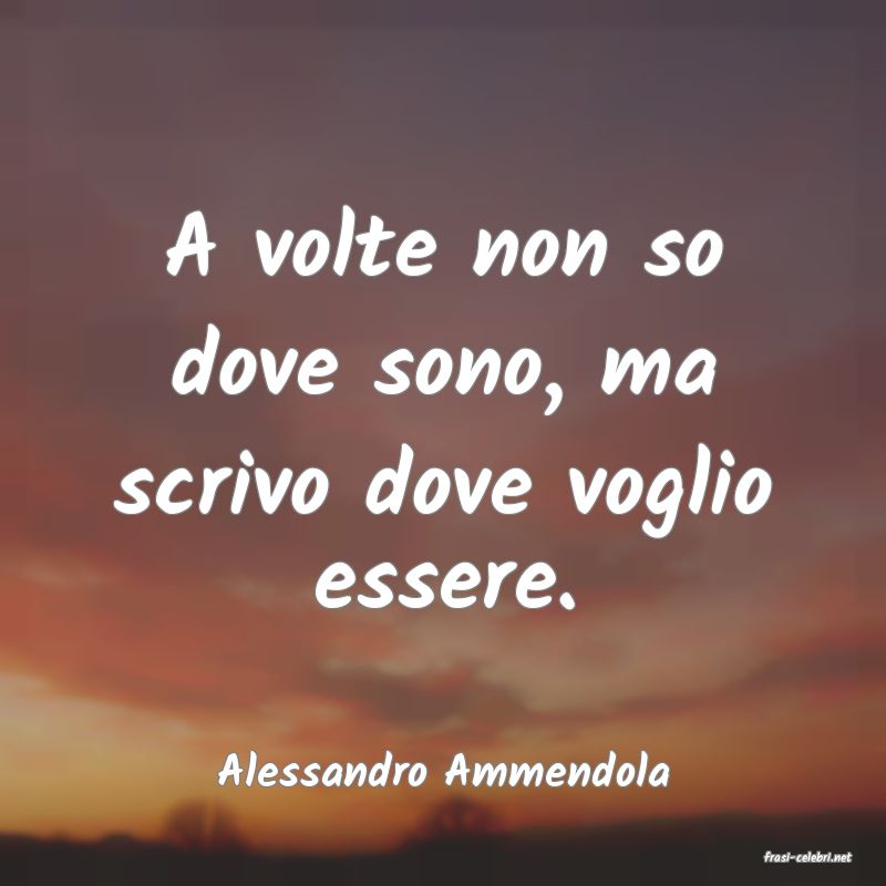 frasi di  Alessandro Ammendola
