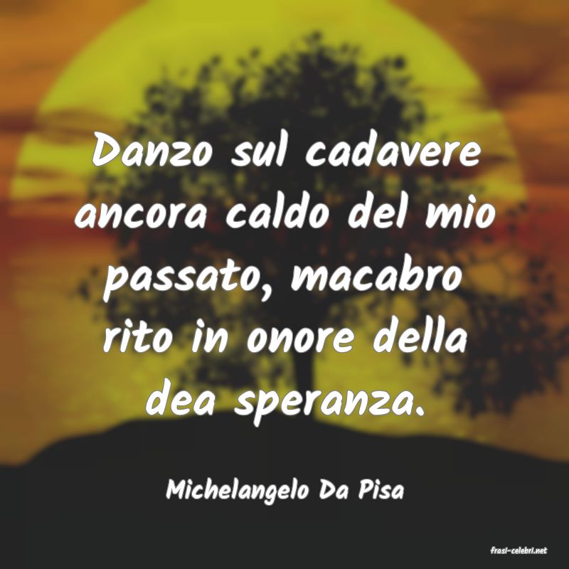 frasi di  Michelangelo Da Pisa
