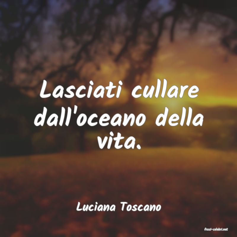 frasi di  Luciana Toscano
