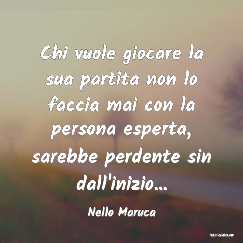 frasi di  Nello Maruca
