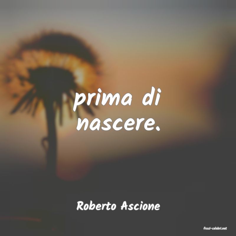 frasi di  Roberto Ascione

