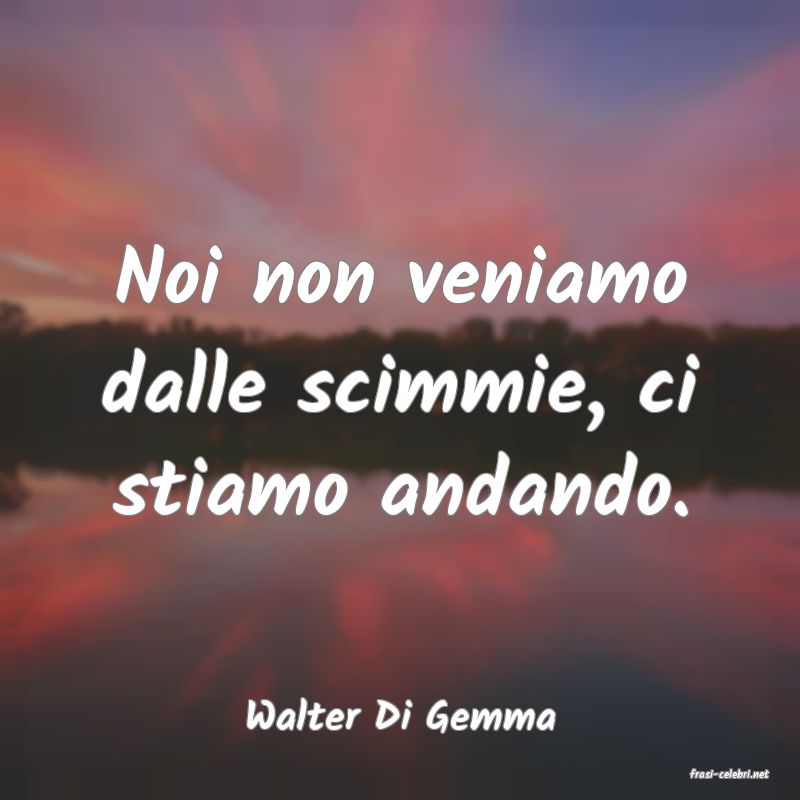 frasi di Walter Di Gemma