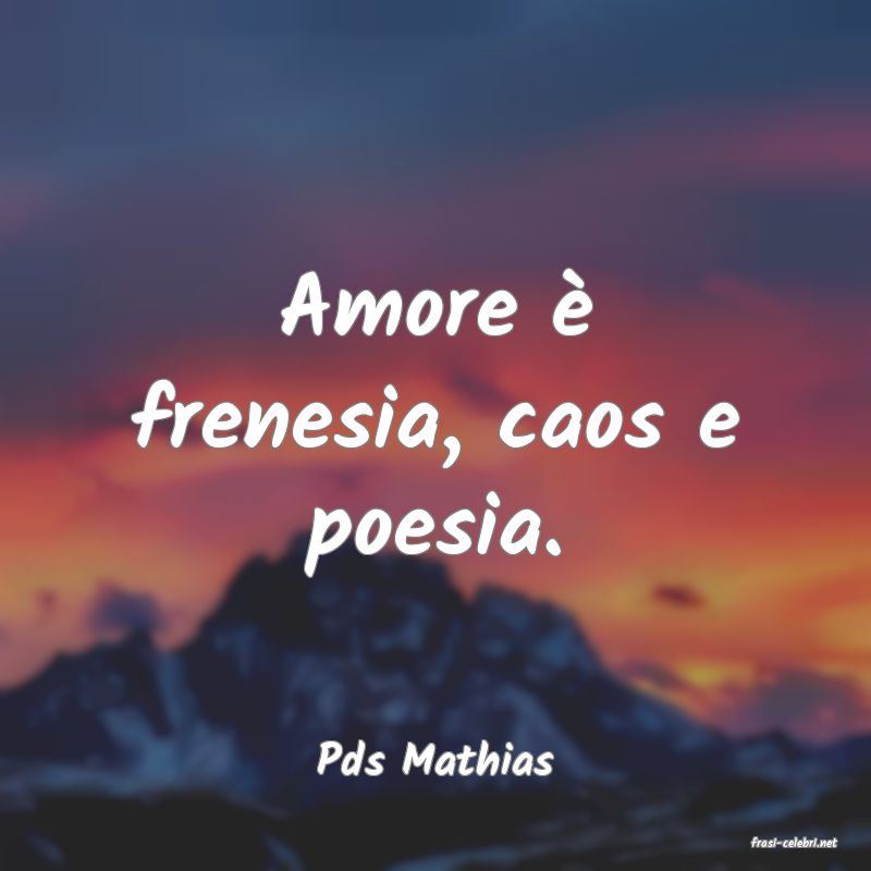 frasi di  Pds Mathias
