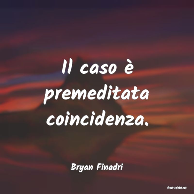 frasi di  Bryan Finadri
