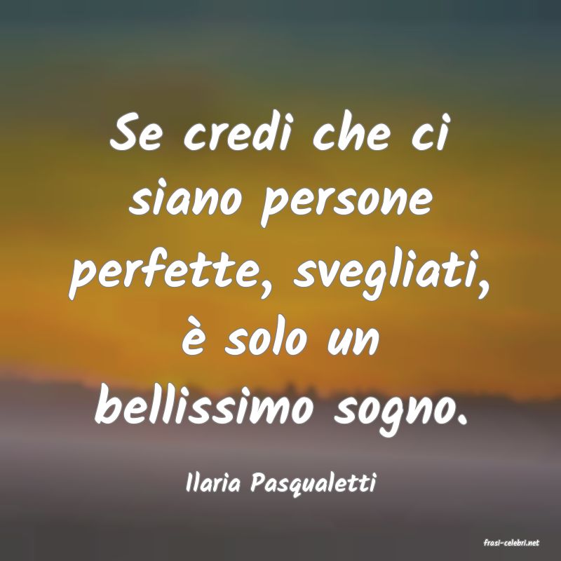 frasi di  Ilaria Pasqualetti
