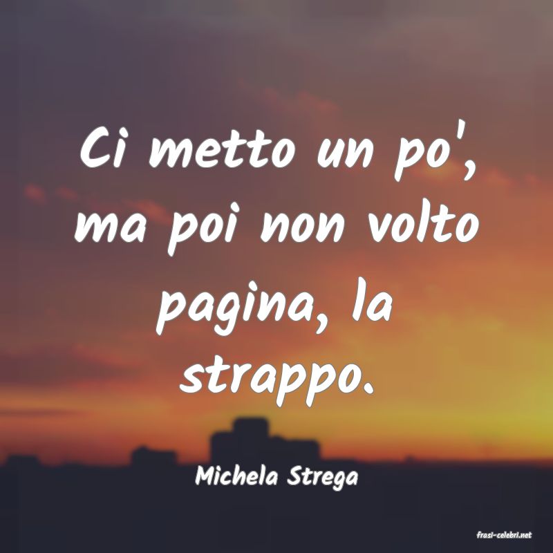 frasi di  Michela Strega
