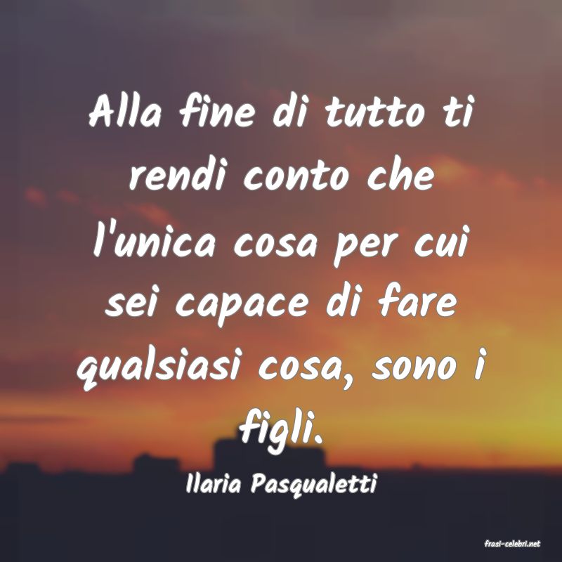 frasi di  Ilaria Pasqualetti
