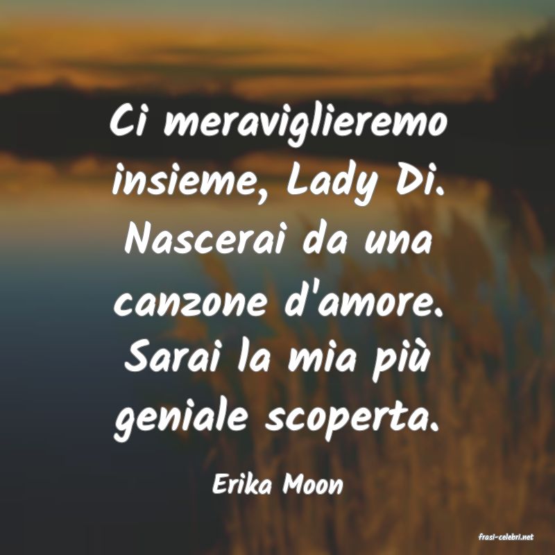 frasi di  Erika Moon
