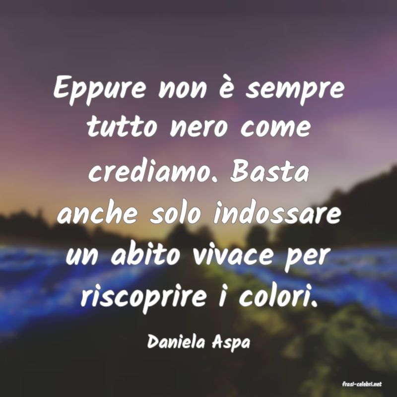 frasi di  Daniela Aspa

