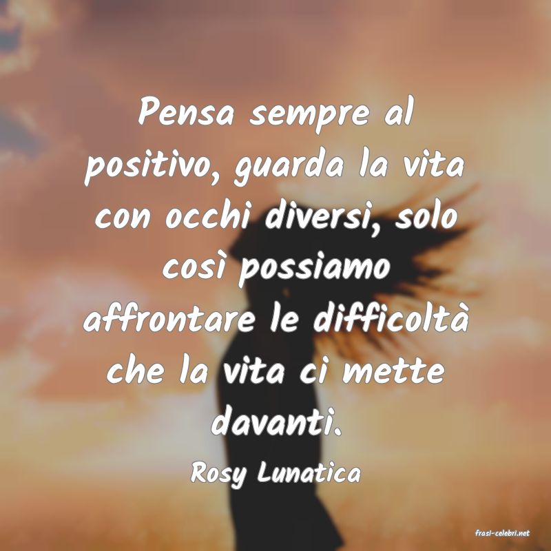 frasi di  Rosy Lunatica
