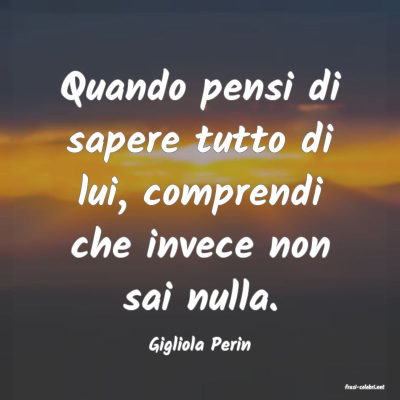 frasi di  Gigliola Perin
