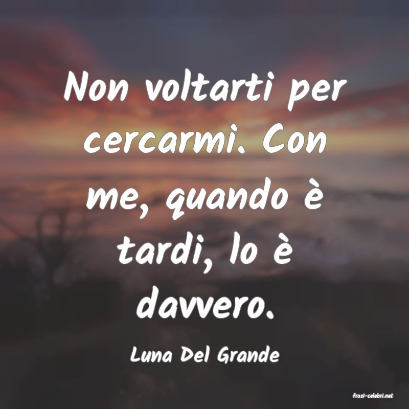 frasi di  Luna Del Grande
