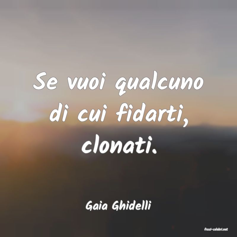 frasi di  Gaia Ghidelli
