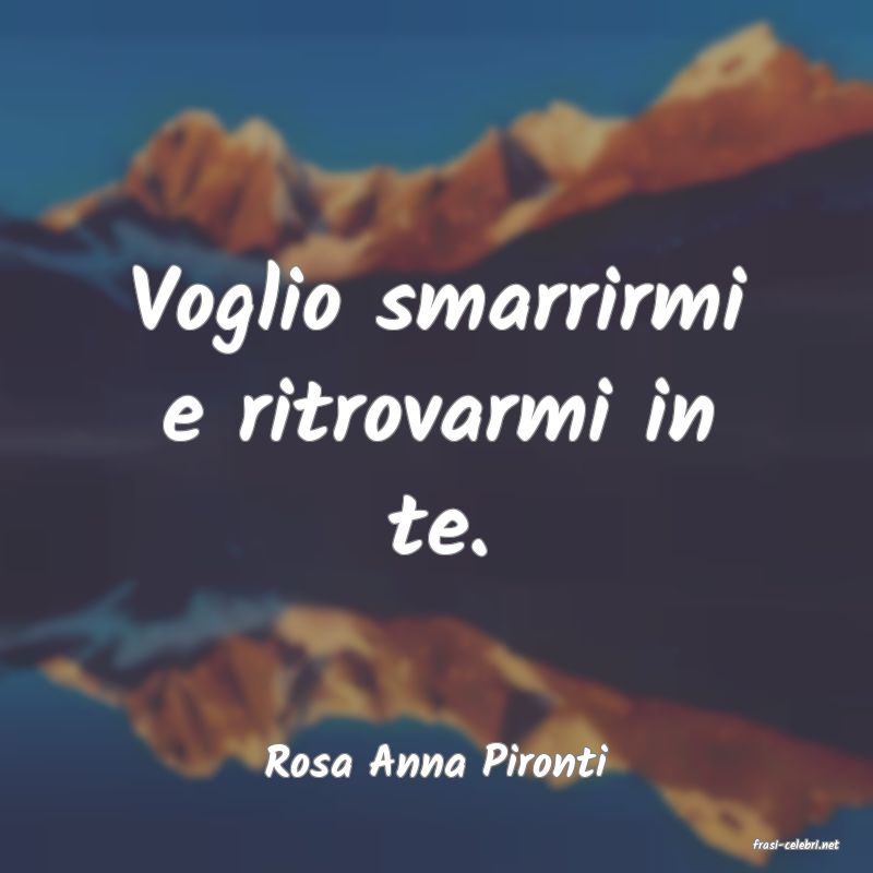 frasi di  Rosa Anna Pironti

