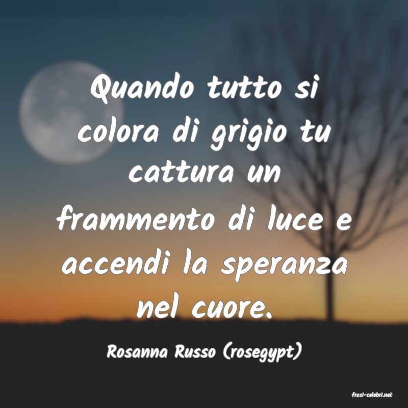 frasi di  Rosanna Russo (rosegypt)
