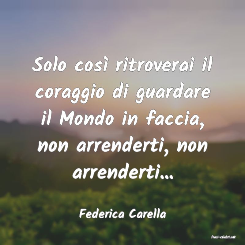 frasi di  Federica Carella
