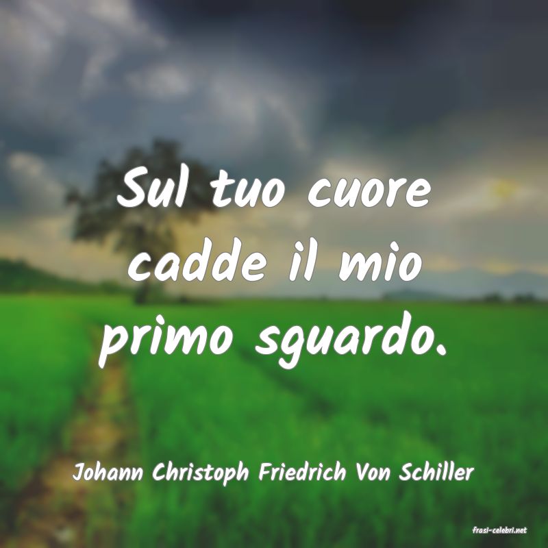 frasi di  Johann Christoph Friedrich Von Schiller
