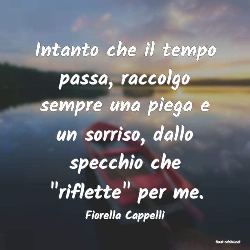 frasi di  Fiorella Cappelli
