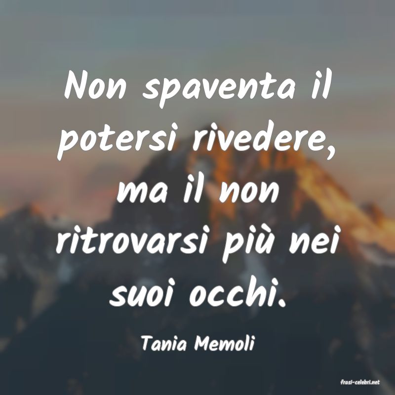 frasi di  Tania Memoli
