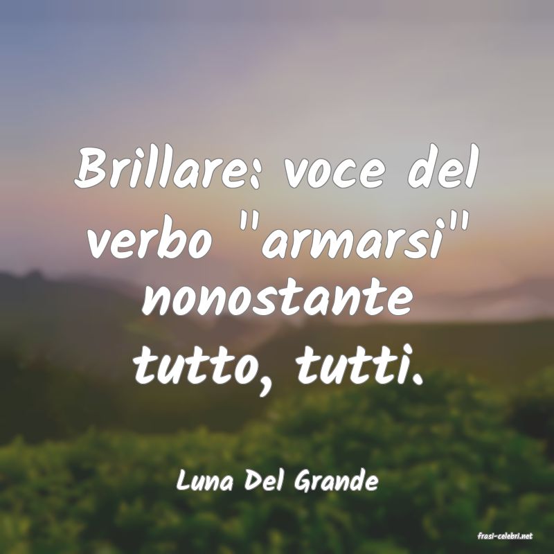 frasi di  Luna Del Grande
