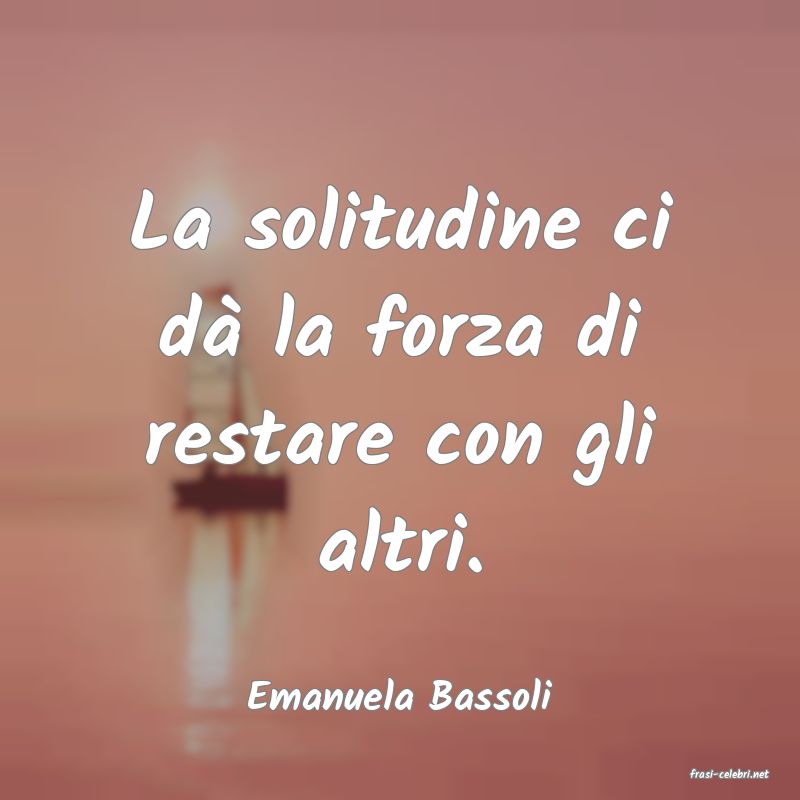 frasi di  Emanuela Bassoli
