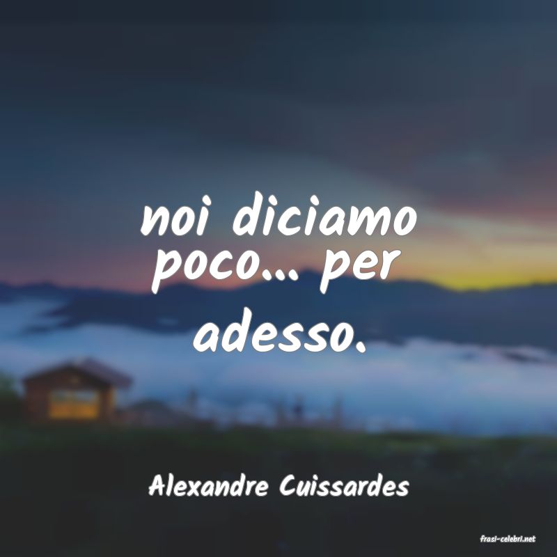 frasi di  Alexandre Cuissardes
