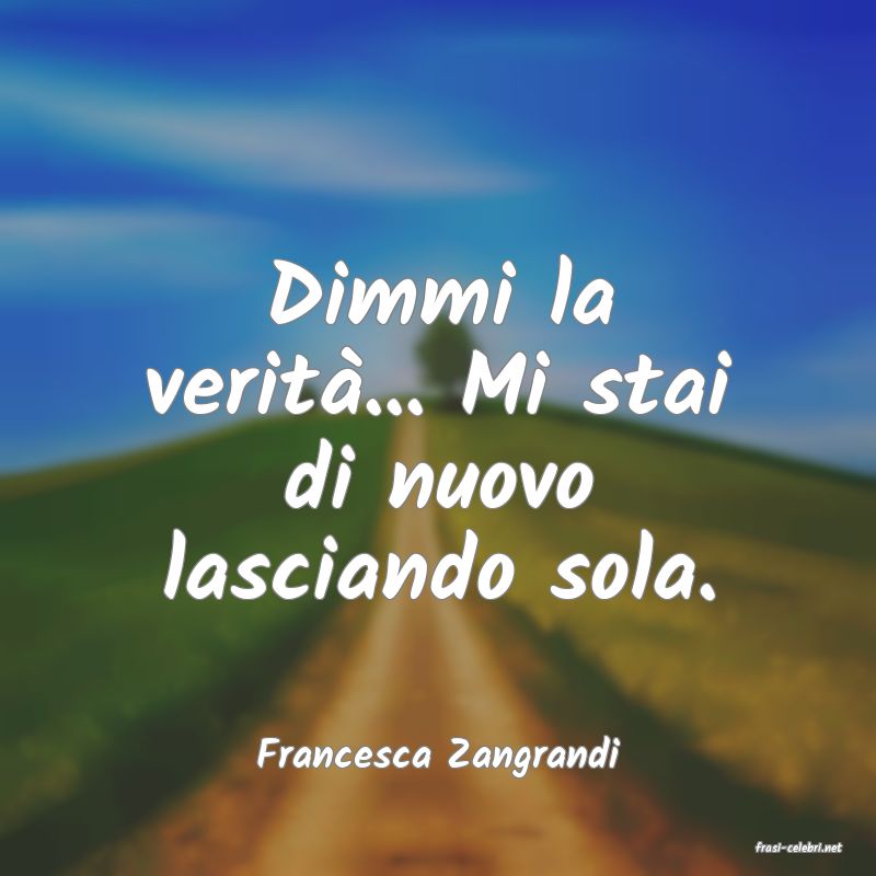 frasi di  Francesca Zangrandi
