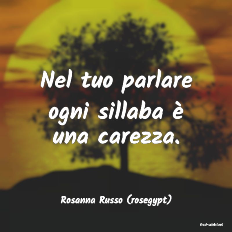 frasi di  Rosanna Russo (rosegypt)
