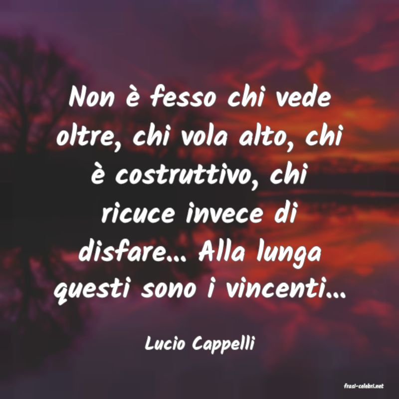 frasi di  Lucio Cappelli

