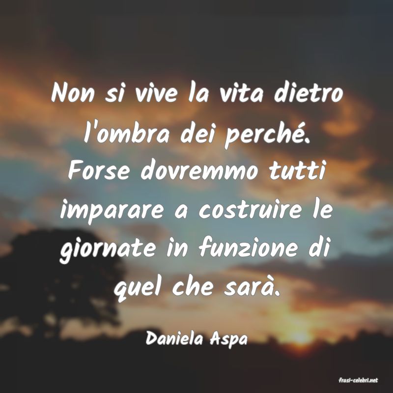 frasi di  Daniela Aspa

