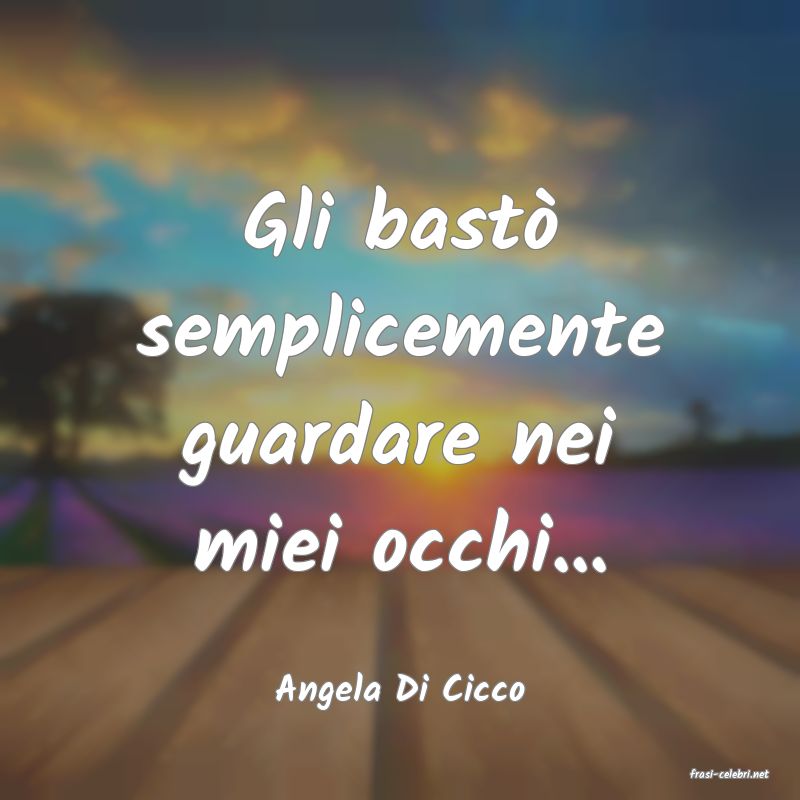 frasi di  Angela Di Cicco
