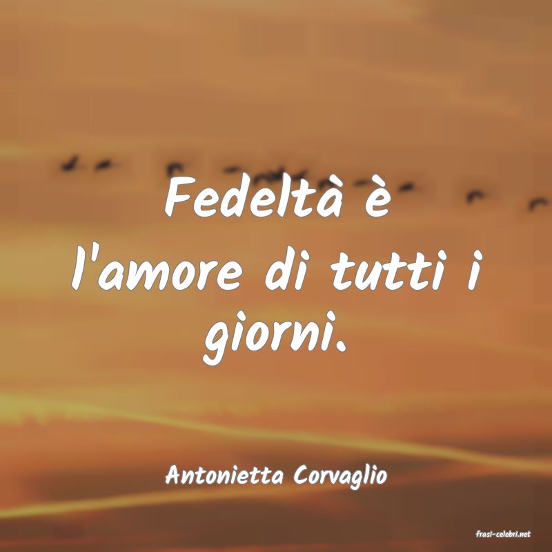 frasi di  Antonietta Corvaglio

