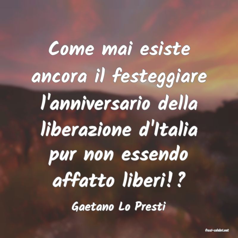 frasi di  Gaetano Lo Presti
