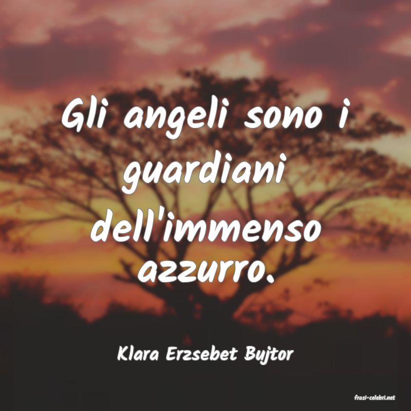 frasi di  Klara Erzsebet Bujtor
