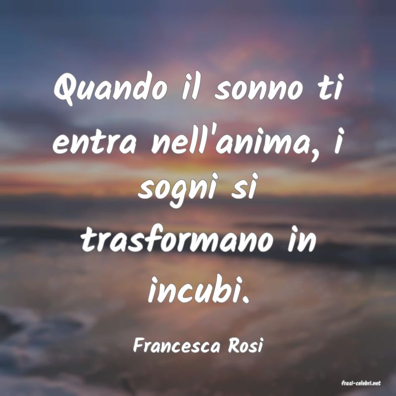 frasi di  Francesca Rosi
