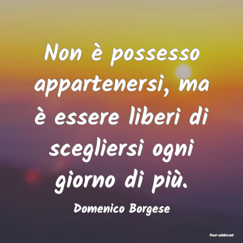 frasi di  Domenico Borgese
