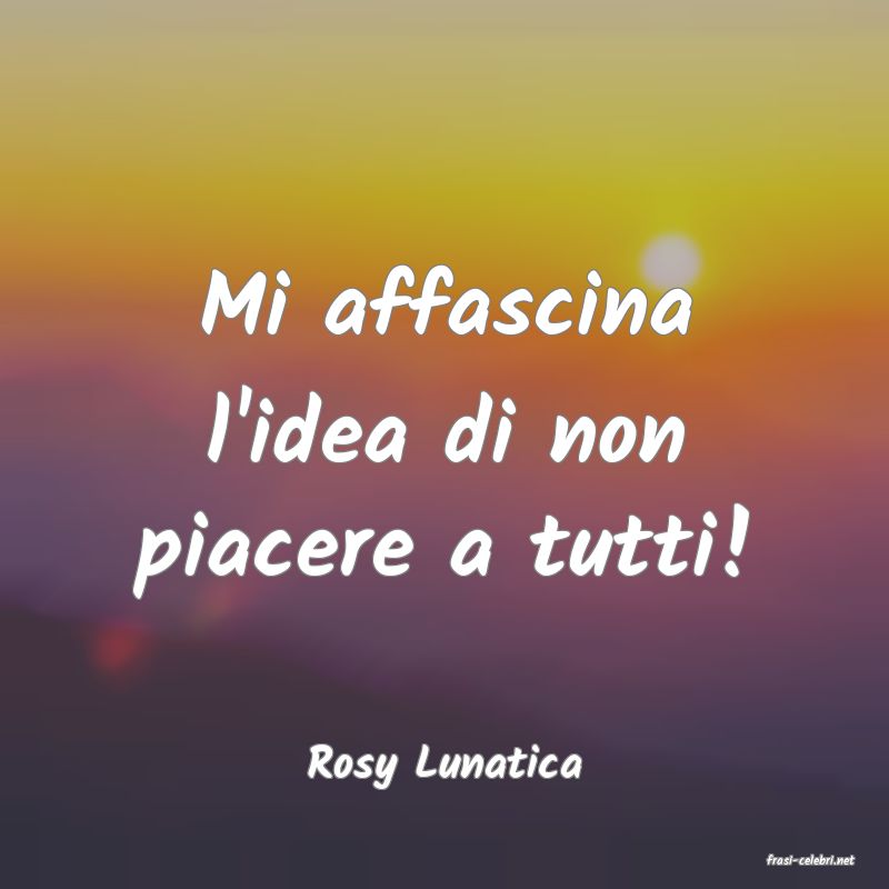 frasi di  Rosy Lunatica
