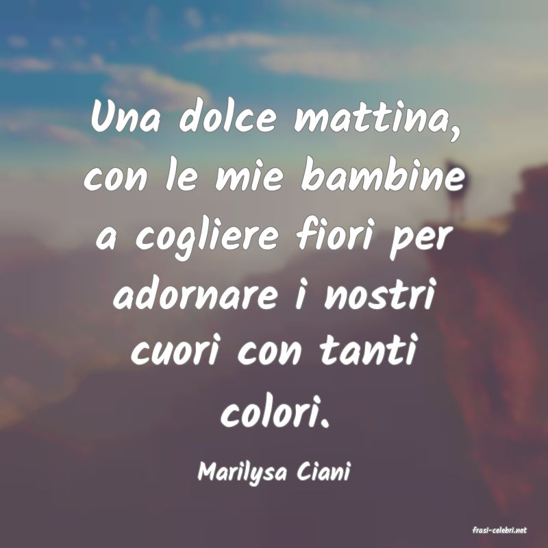 frasi di  Marilysa Ciani
