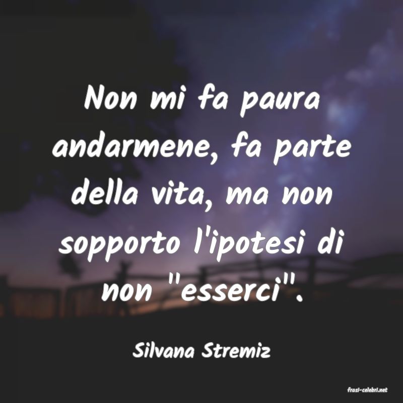 frasi di  Silvana Stremiz
