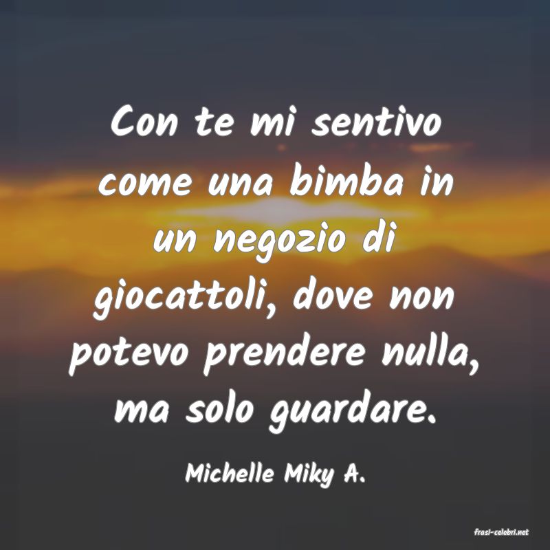 frasi di  Michelle Miky A.
