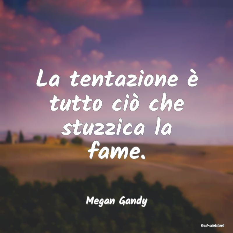frasi di  Megan Gandy
